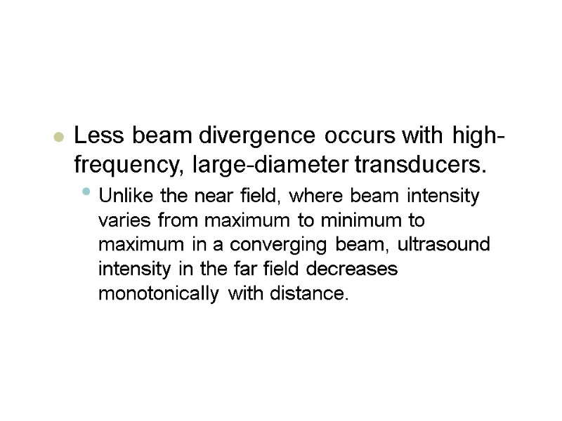 Less beam divergence occurs with high-frequency, large-diameter transducers.  Unlike the near field, where